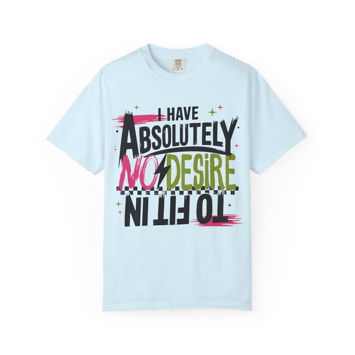 I Have Absolutely No Desire To Fit In - Colorful Graphic T-Shirt