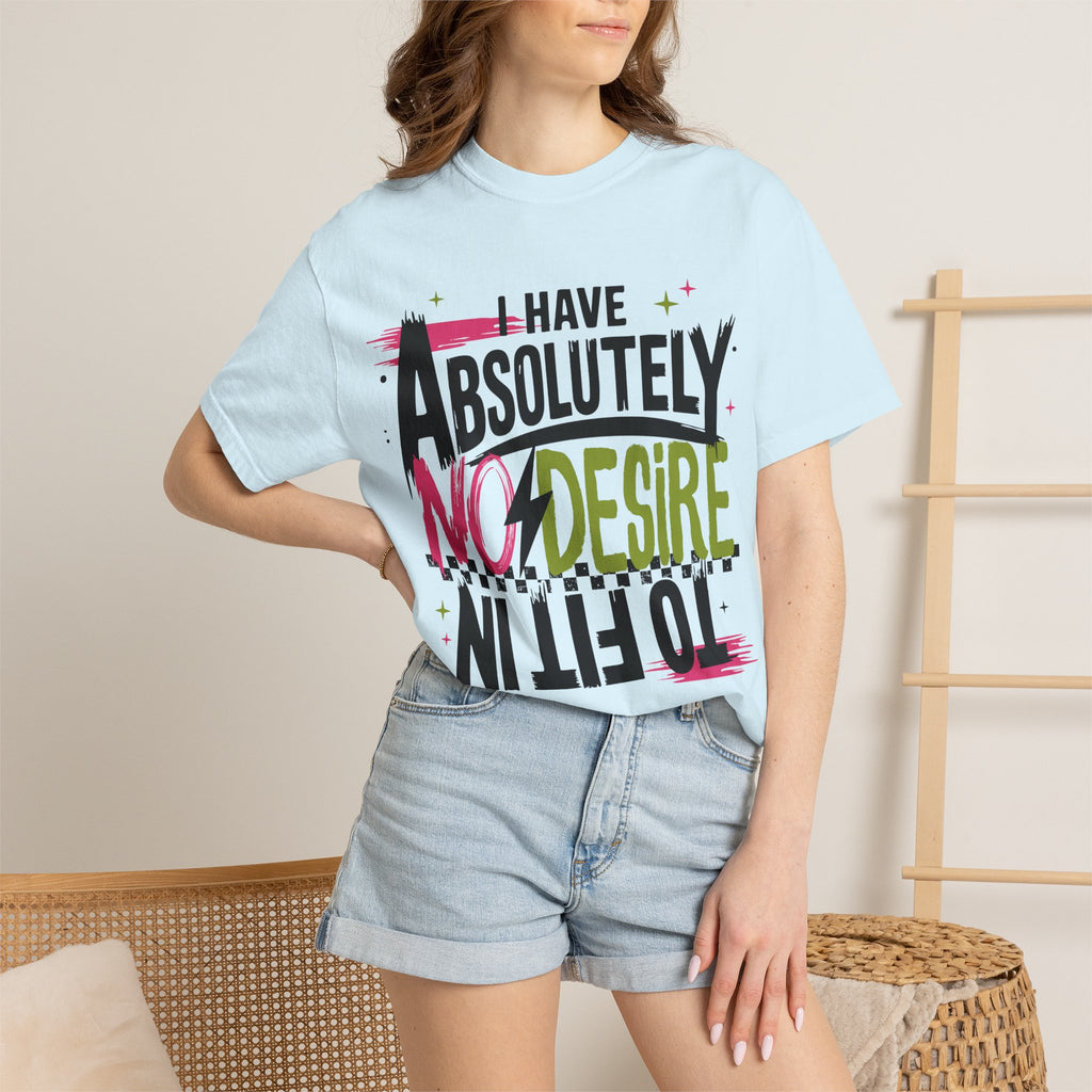 I Have Absolutely No Desire To Fit In - Colorful Graphic T-Shirt