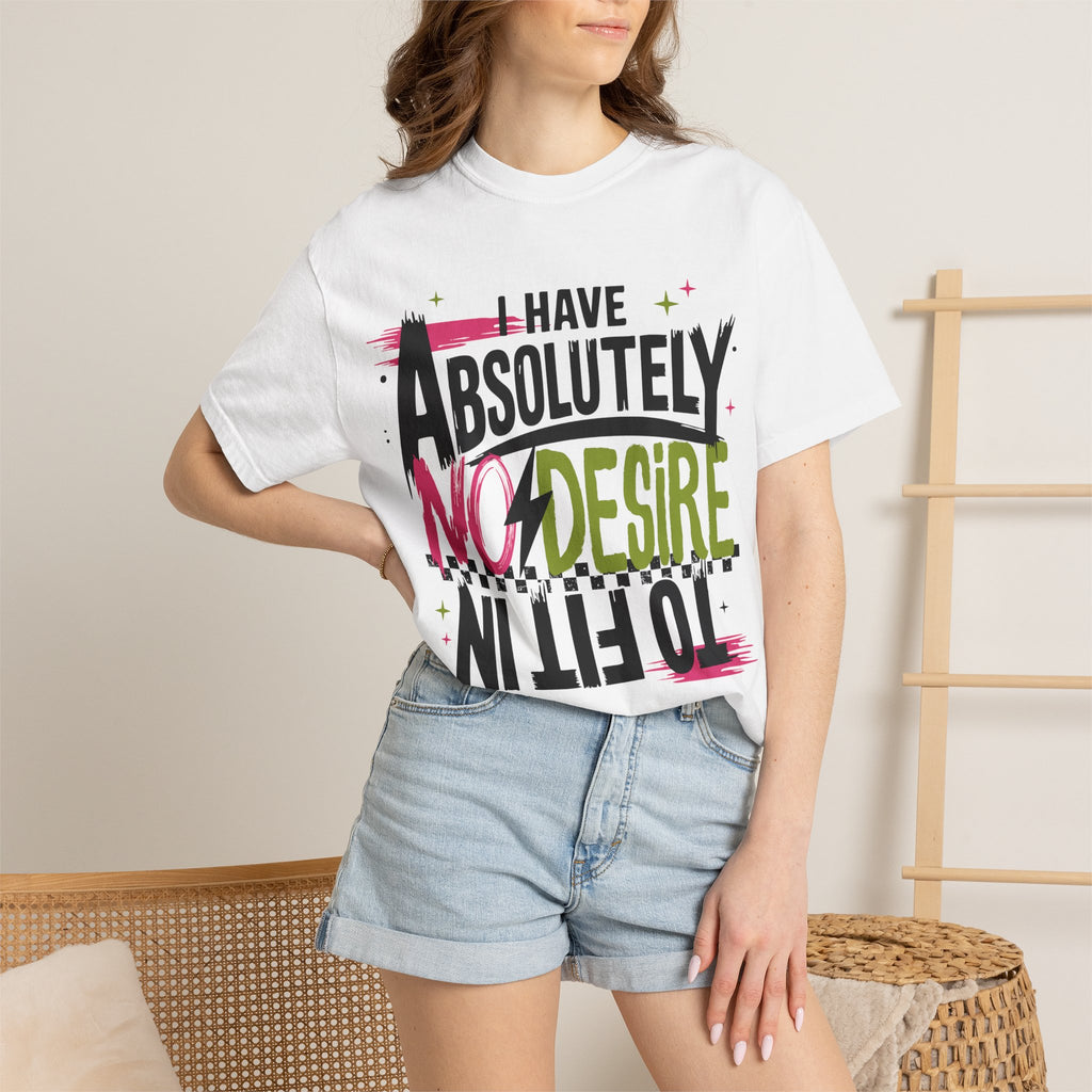 I Have Absolutely No Desire To Fit In - Colorful Graphic T-Shirt